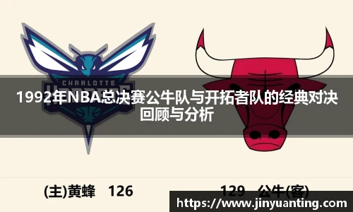 1992年NBA总决赛公牛队与开拓者队的经典对决回顾与分析