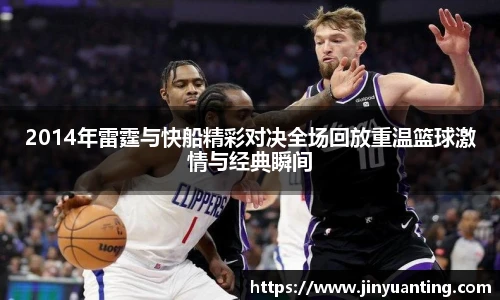 2014年雷霆与快船精彩对决全场回放重温篮球激情与经典瞬间