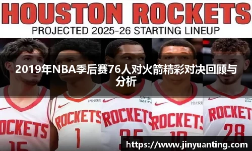 2019年NBA季后赛76人对火箭精彩对决回顾与分析