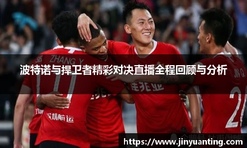 波特诺与捍卫者精彩对决直播全程回顾与分析